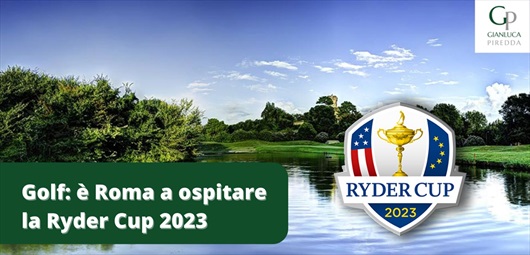 Gianluca Piredda - Golf: è Roma a ospitare la Ryder Cup 2023